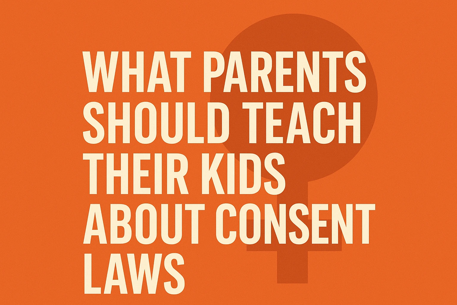 Modern orange educational graphic with bold white text about parents teaching consent laws